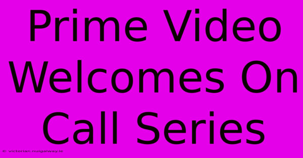 Prime Video Welcomes On Call Series