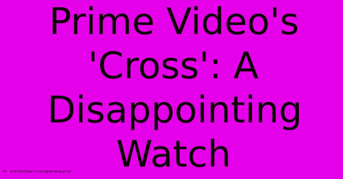 Prime Video's 'Cross': A Disappointing Watch