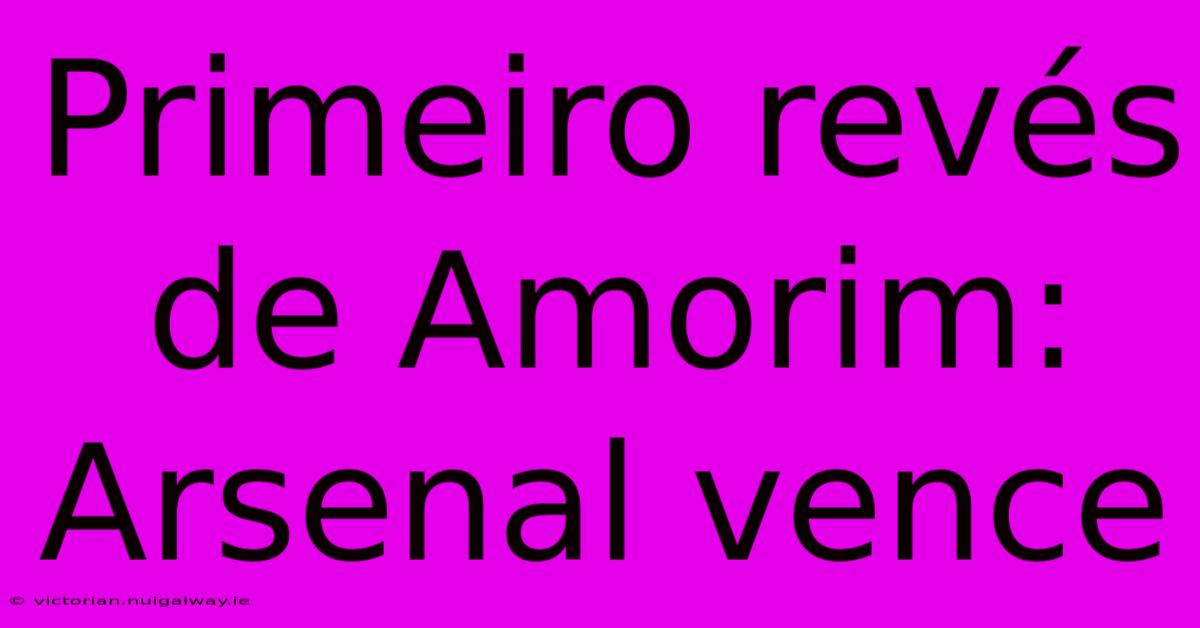 Primeiro Revés De Amorim: Arsenal Vence