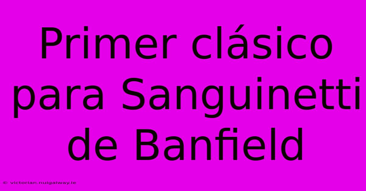 Primer Clásico Para Sanguinetti De Banfield