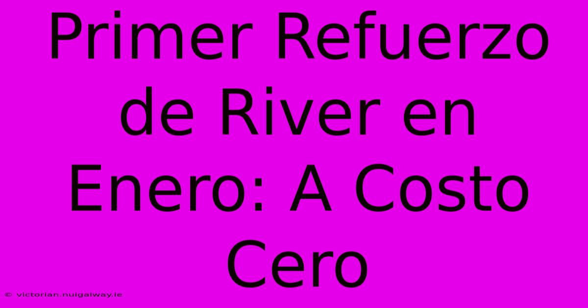 Primer Refuerzo De River En Enero: A Costo Cero