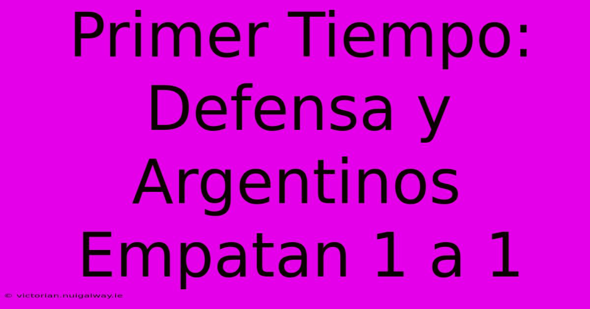 Primer Tiempo: Defensa Y Argentinos Empatan 1 A 1