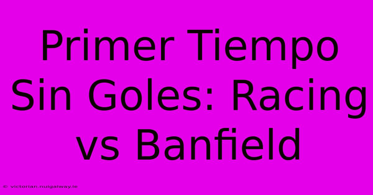 Primer Tiempo Sin Goles: Racing Vs Banfield