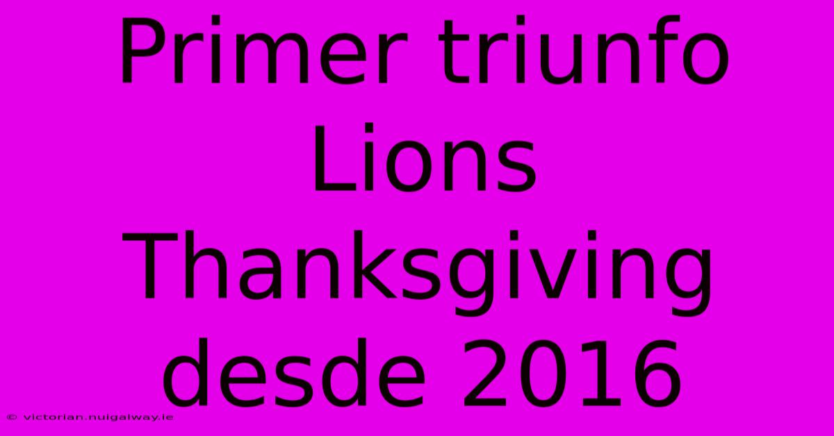 Primer Triunfo Lions Thanksgiving Desde 2016