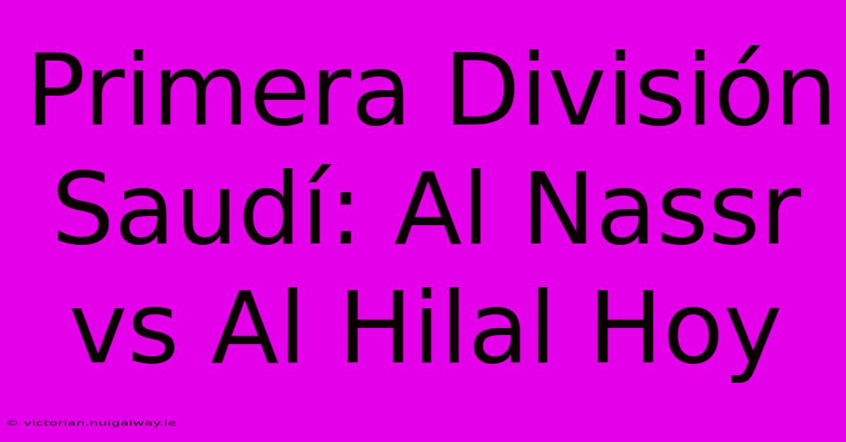 Primera División Saudí: Al Nassr Vs Al Hilal Hoy