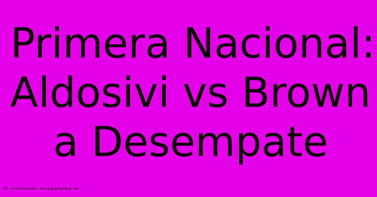 Primera Nacional: Aldosivi Vs Brown A Desempate