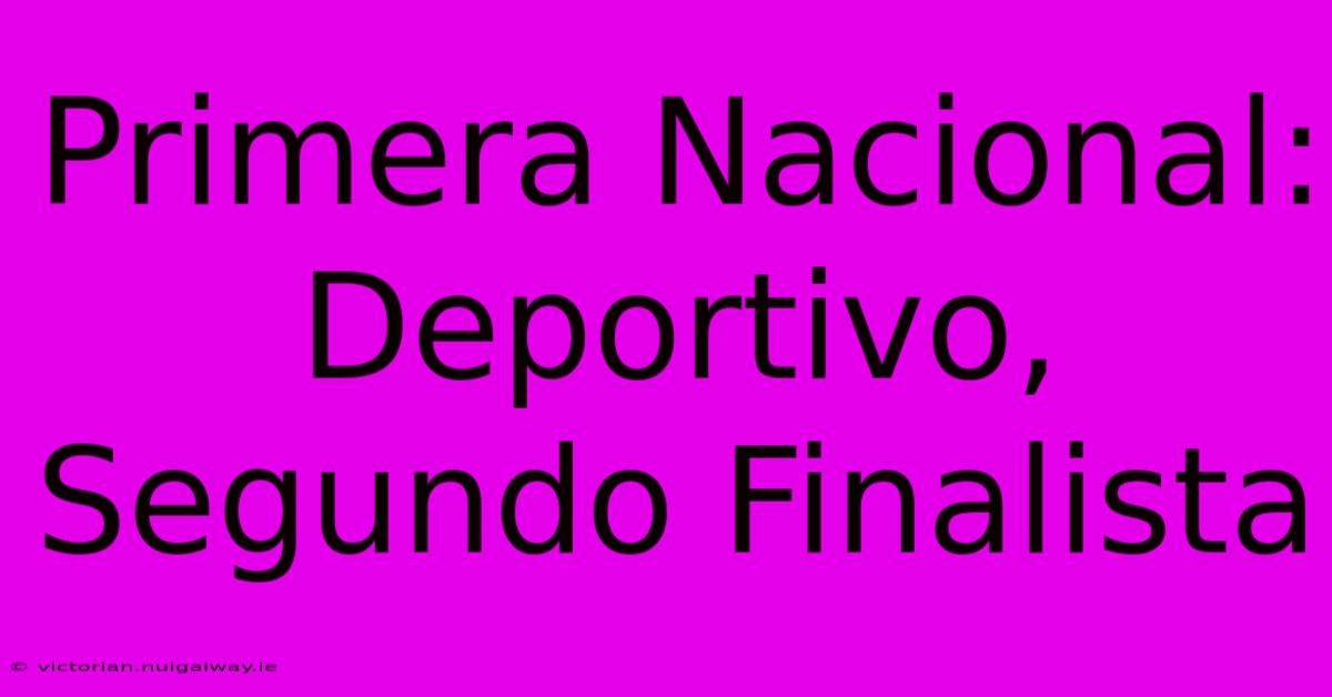 Primera Nacional: Deportivo, Segundo Finalista