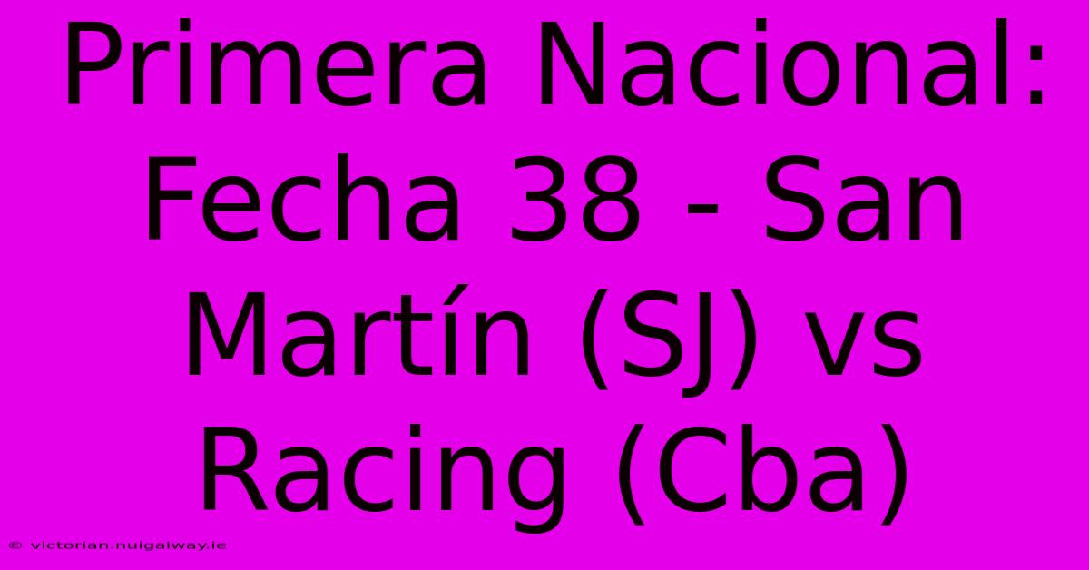 Primera Nacional: Fecha 38 - San Martín (SJ) Vs Racing (Cba)