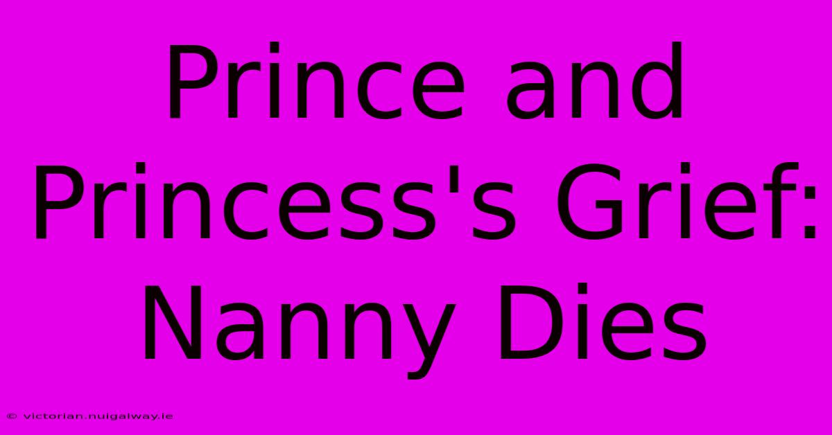 Prince And Princess's Grief: Nanny Dies