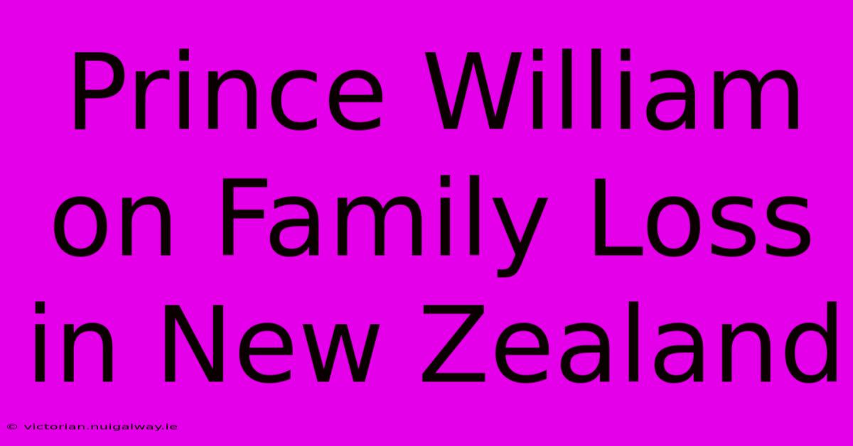 Prince William On Family Loss In New Zealand