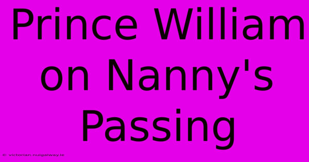 Prince William On Nanny's Passing