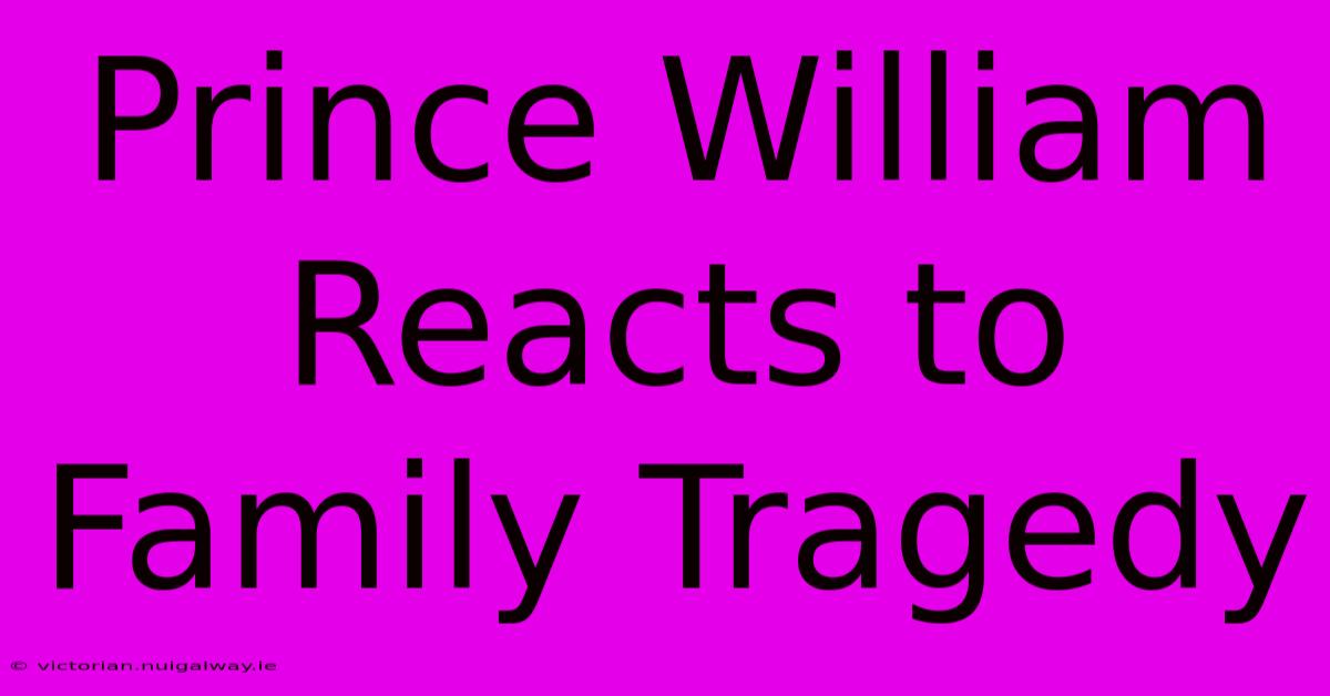 Prince William Reacts To Family Tragedy