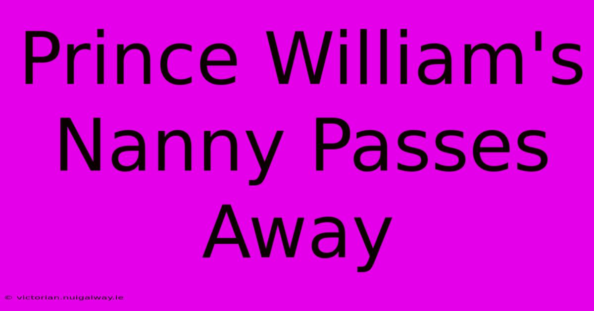 Prince William's Nanny Passes Away