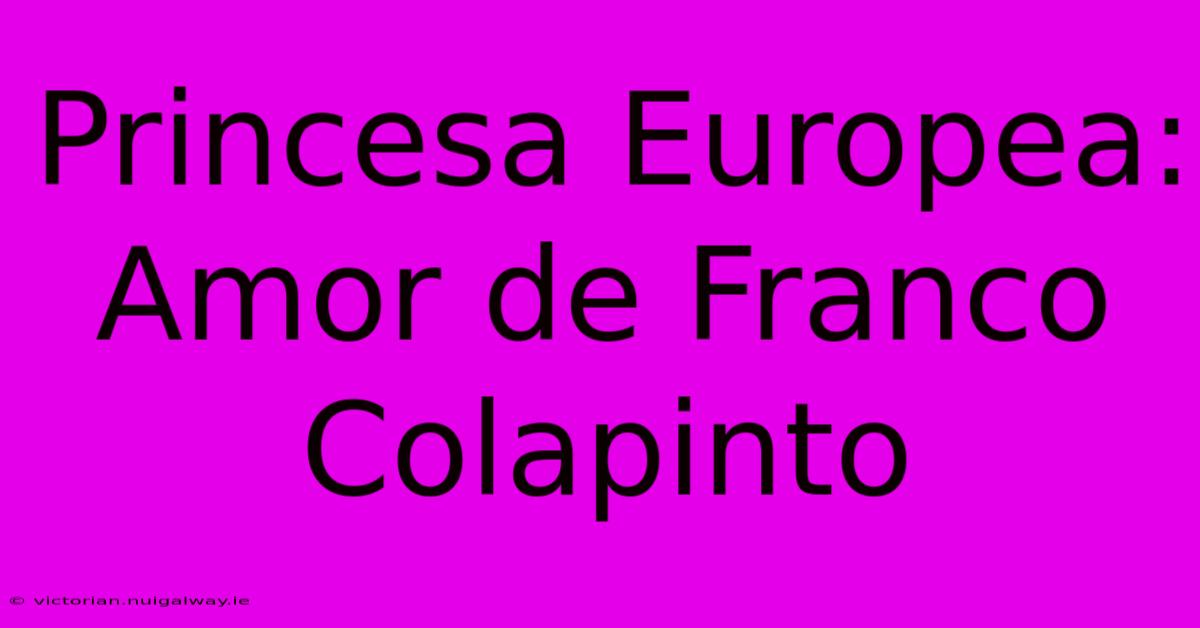 Princesa Europea: Amor De Franco Colapinto