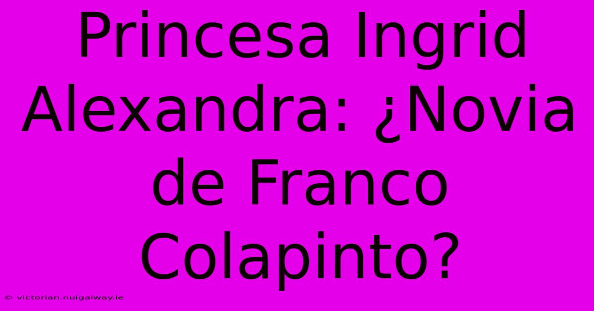 Princesa Ingrid Alexandra: ¿Novia De Franco Colapinto?