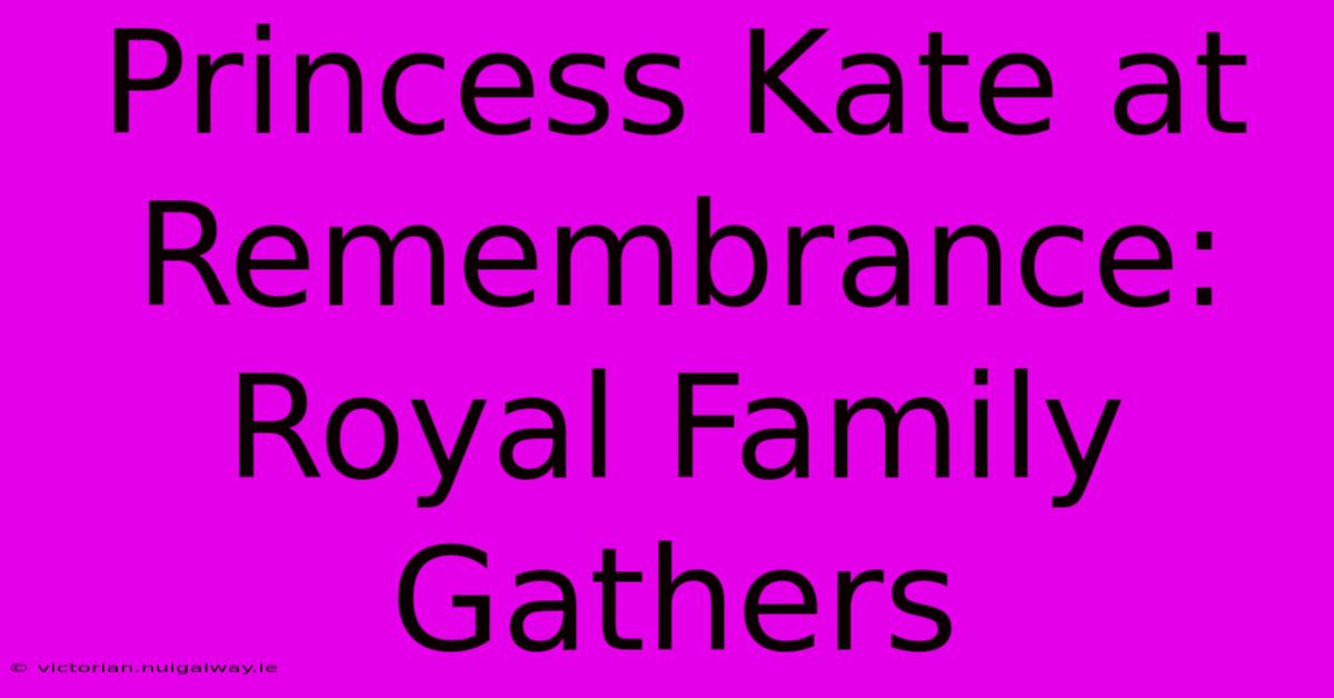 Princess Kate At Remembrance: Royal Family Gathers