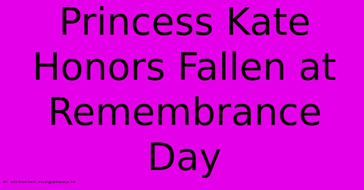 Princess Kate Honors Fallen At Remembrance Day 