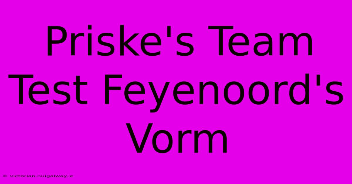 Priske's Team Test Feyenoord's Vorm