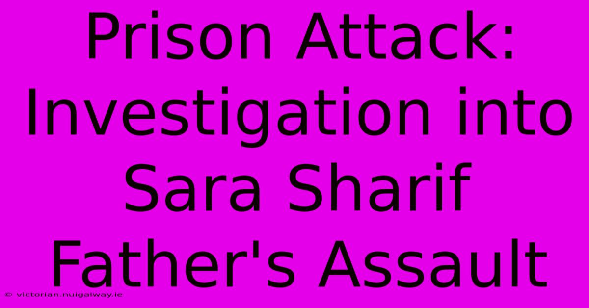 Prison Attack: Investigation Into Sara Sharif Father's Assault