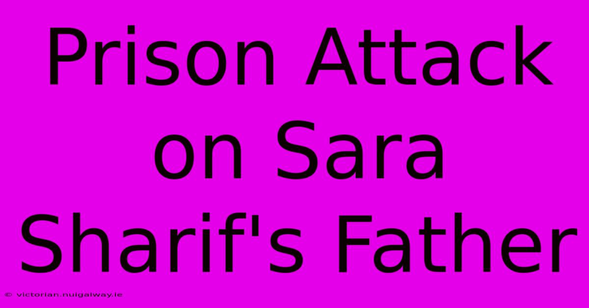 Prison Attack On Sara Sharif's Father