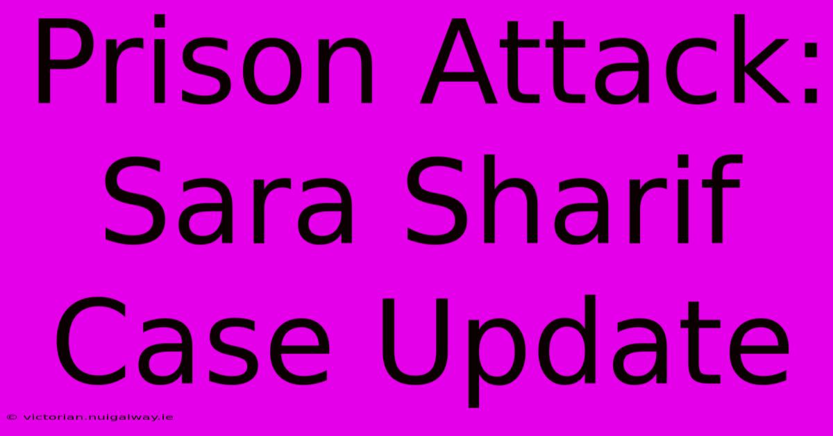 Prison Attack: Sara Sharif Case Update