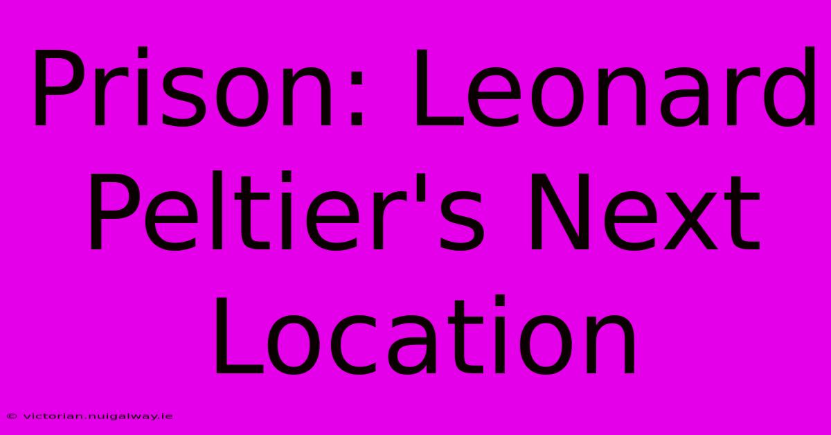 Prison: Leonard Peltier's Next Location