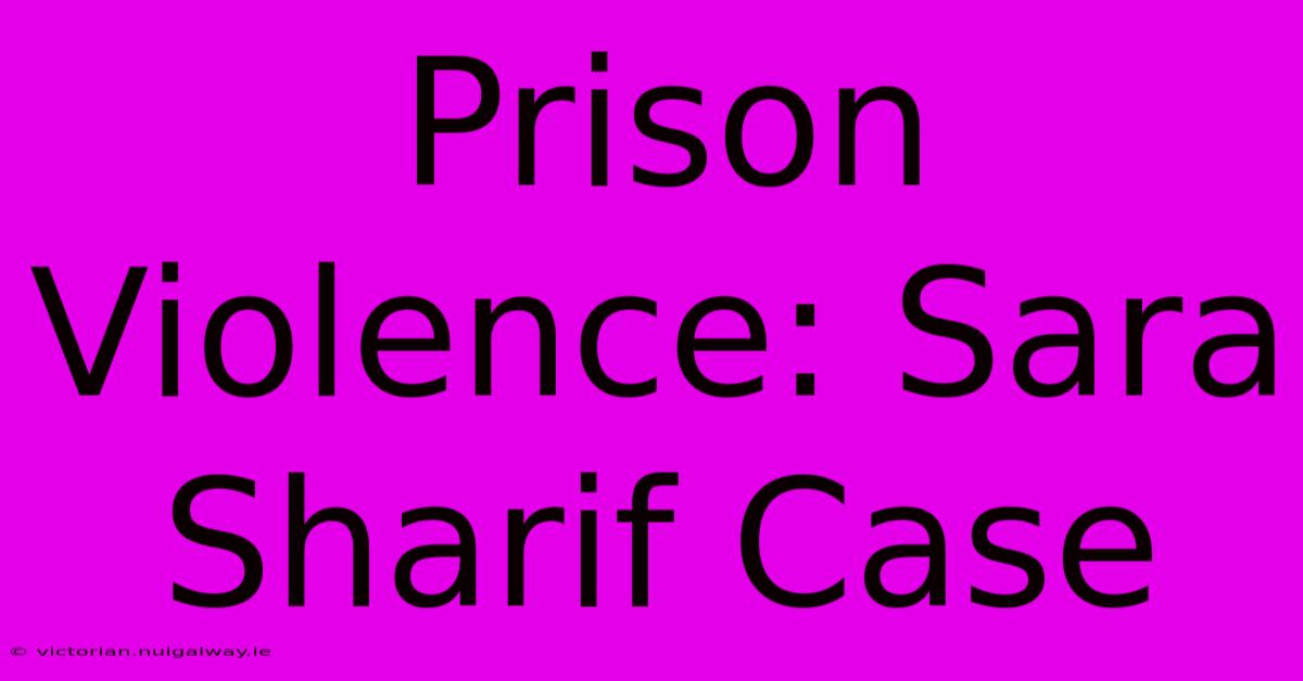 Prison Violence: Sara Sharif Case