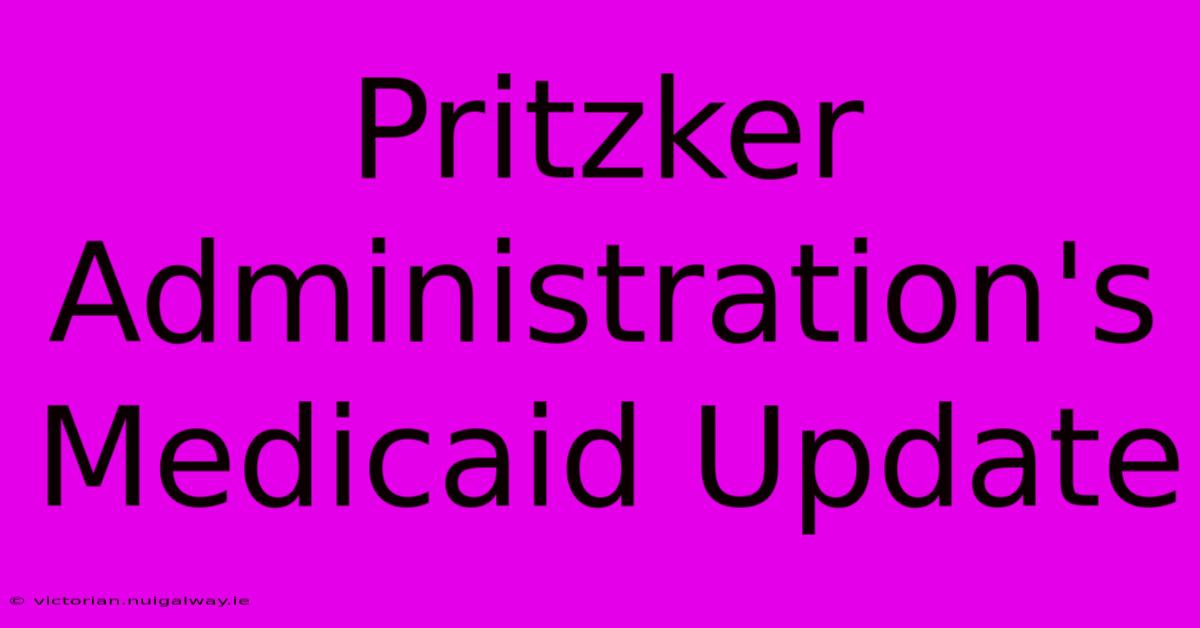 Pritzker Administration's Medicaid Update