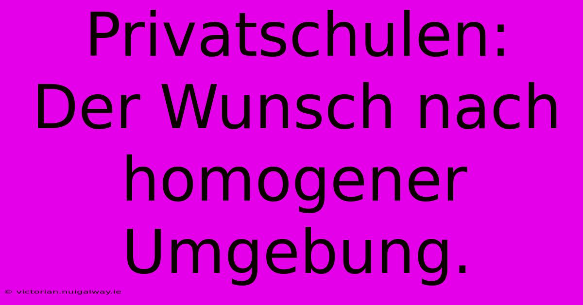 Privatschulen:  Der Wunsch Nach Homogener Umgebung.