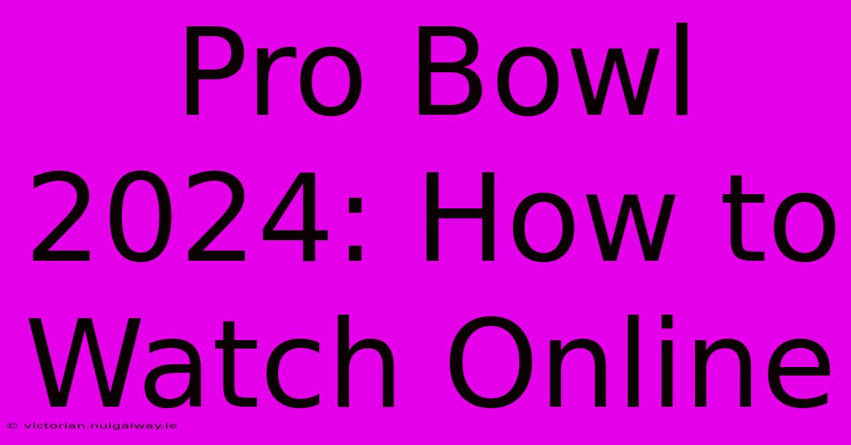 Pro Bowl 2024: How To Watch Online