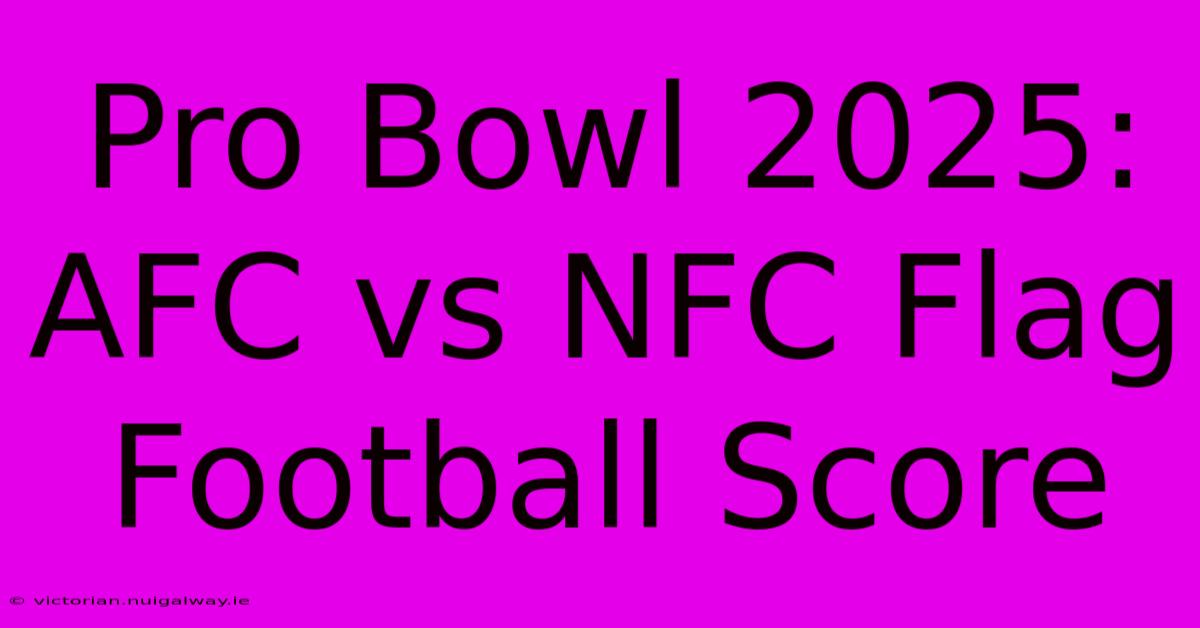 Pro Bowl 2025: AFC Vs NFC Flag Football Score