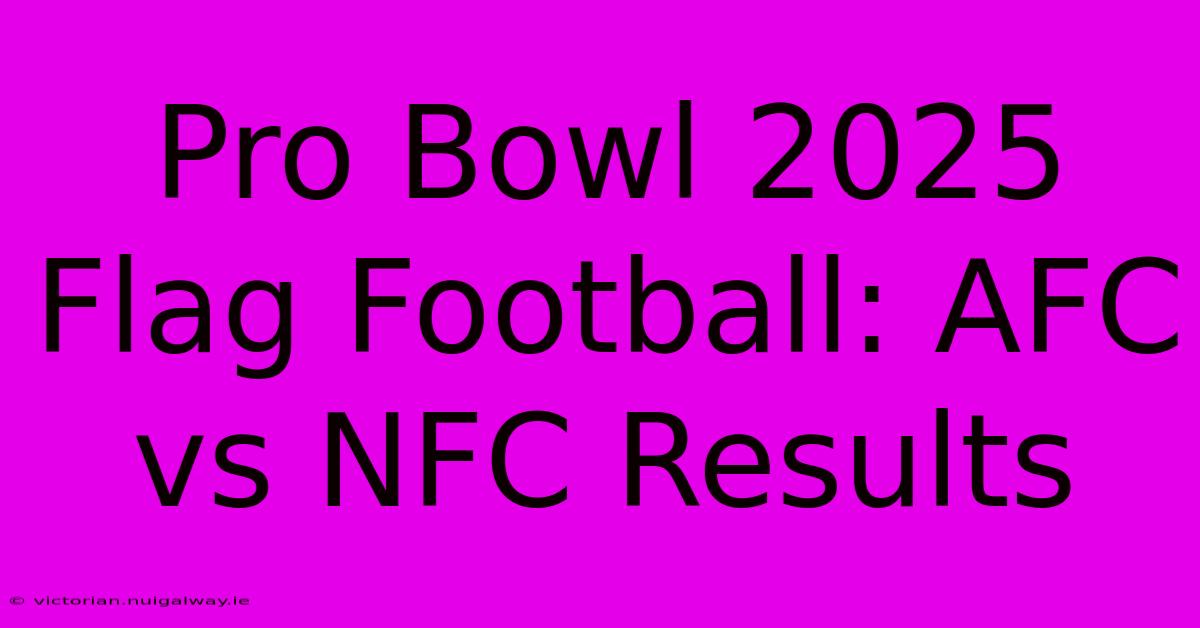 Pro Bowl 2025 Flag Football: AFC Vs NFC Results