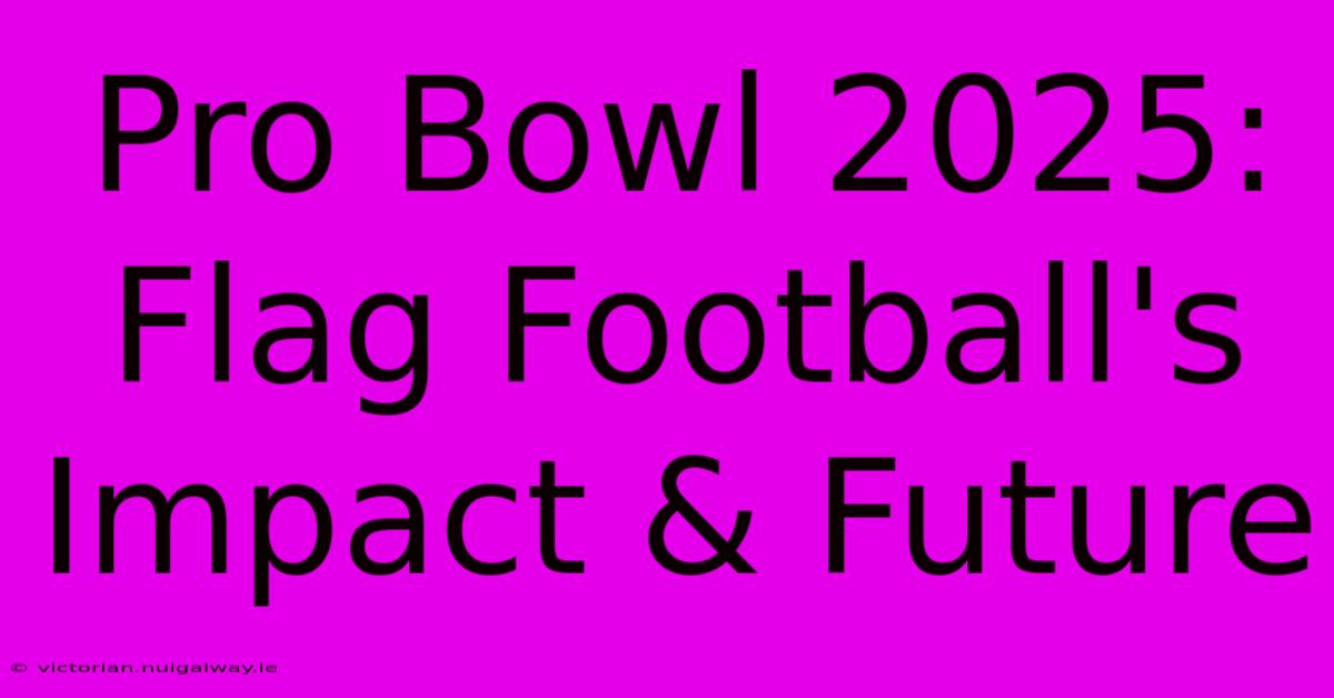 Pro Bowl 2025: Flag Football's Impact & Future