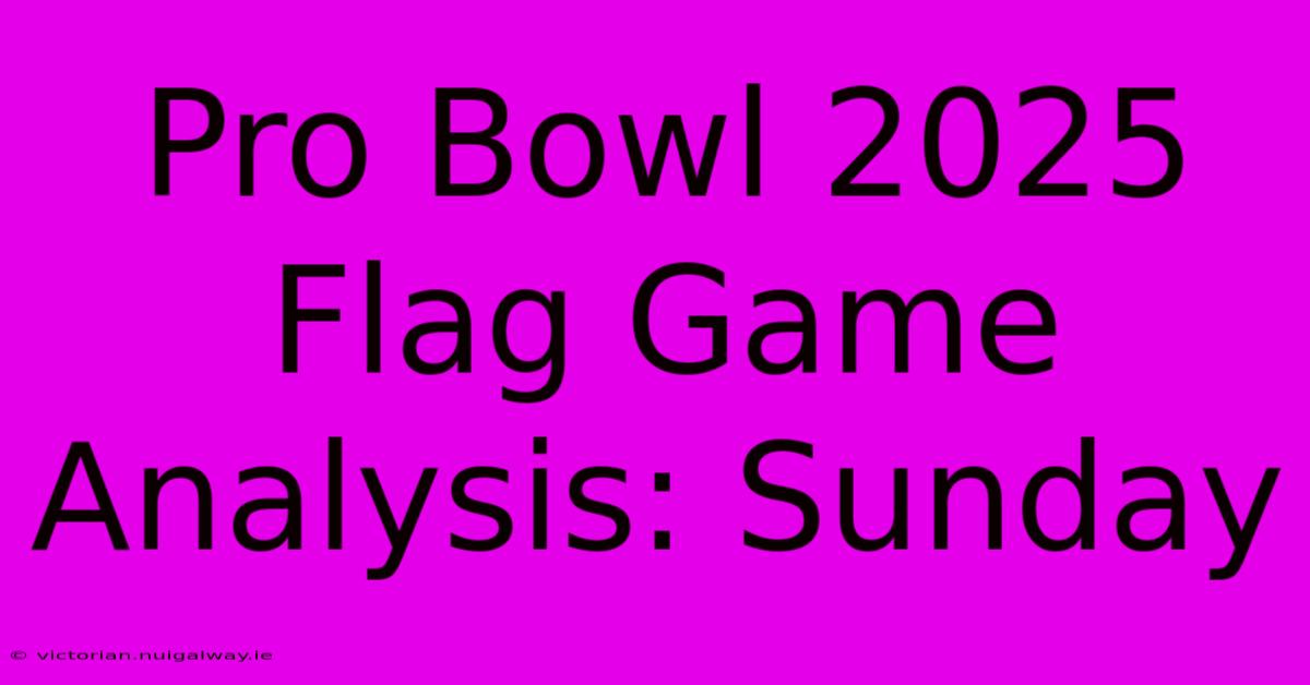 Pro Bowl 2025 Flag Game Analysis: Sunday