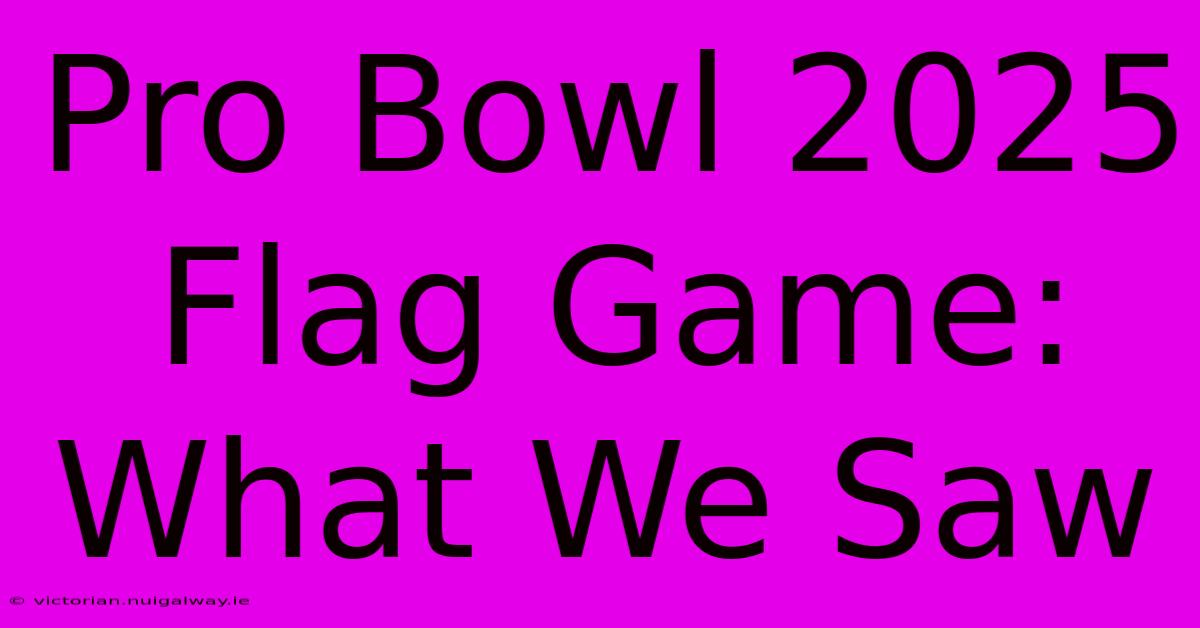 Pro Bowl 2025 Flag Game: What We Saw