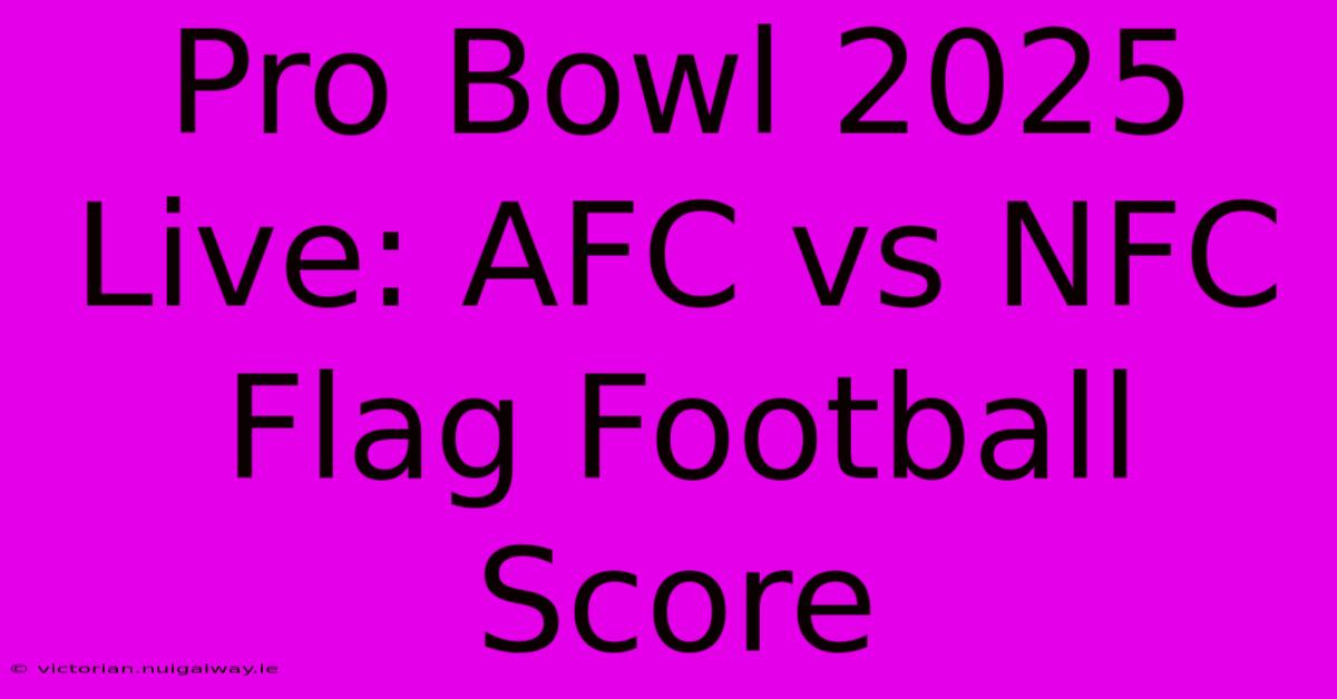 Pro Bowl 2025 Live: AFC Vs NFC Flag Football Score