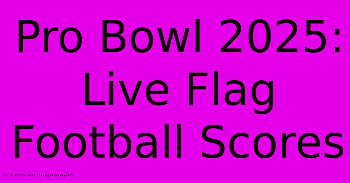 Pro Bowl 2025: Live Flag Football Scores