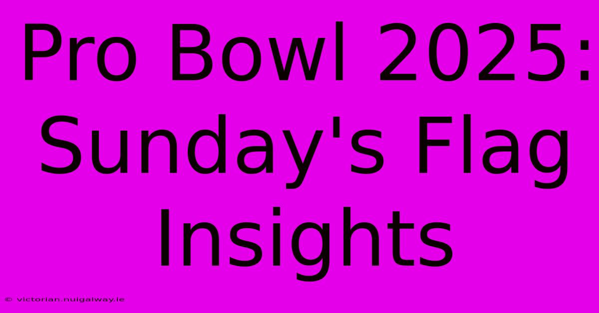 Pro Bowl 2025: Sunday's Flag Insights