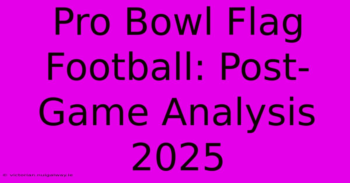 Pro Bowl Flag Football: Post-Game Analysis 2025