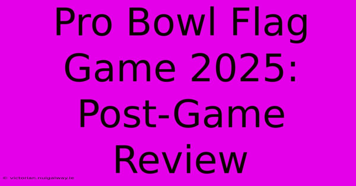 Pro Bowl Flag Game 2025: Post-Game Review