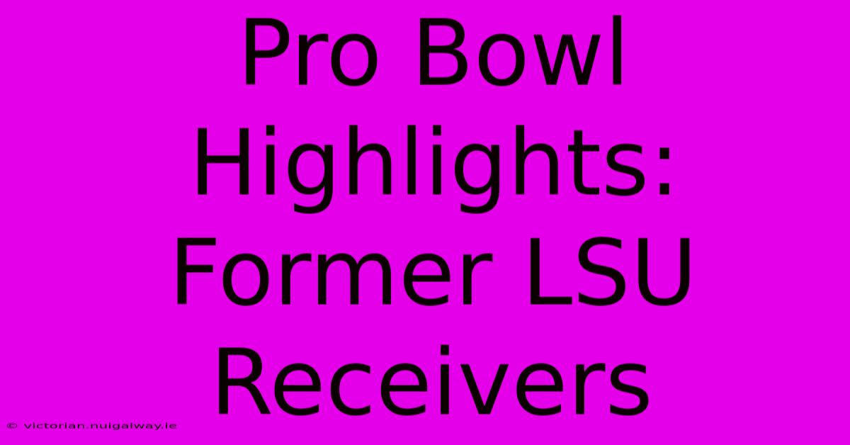 Pro Bowl Highlights: Former LSU Receivers