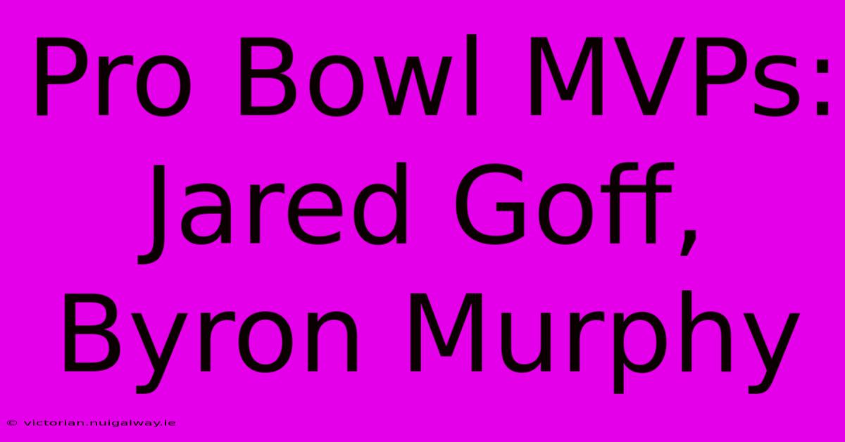 Pro Bowl MVPs: Jared Goff, Byron Murphy