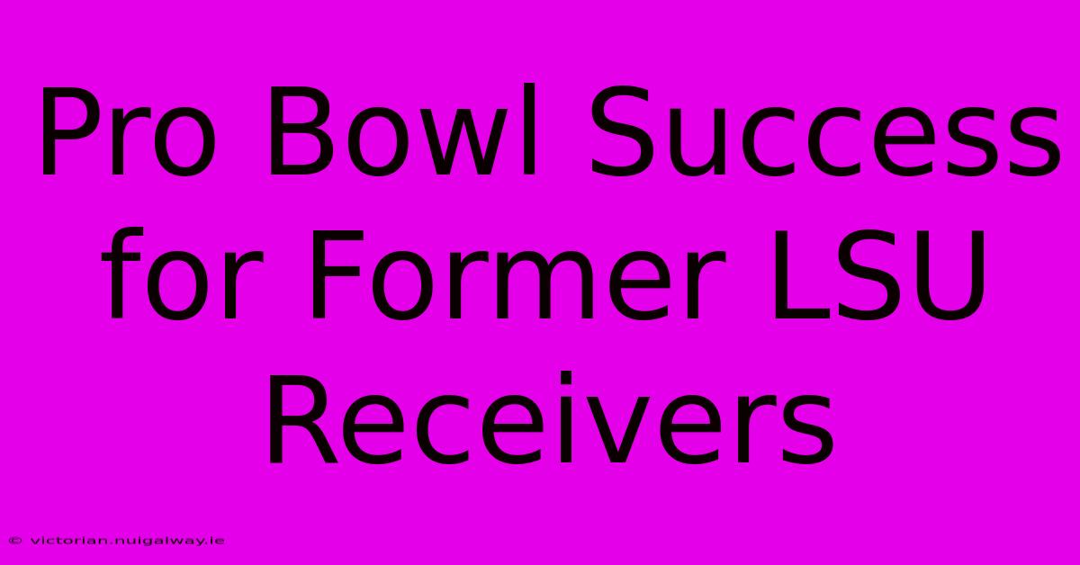 Pro Bowl Success For Former LSU Receivers