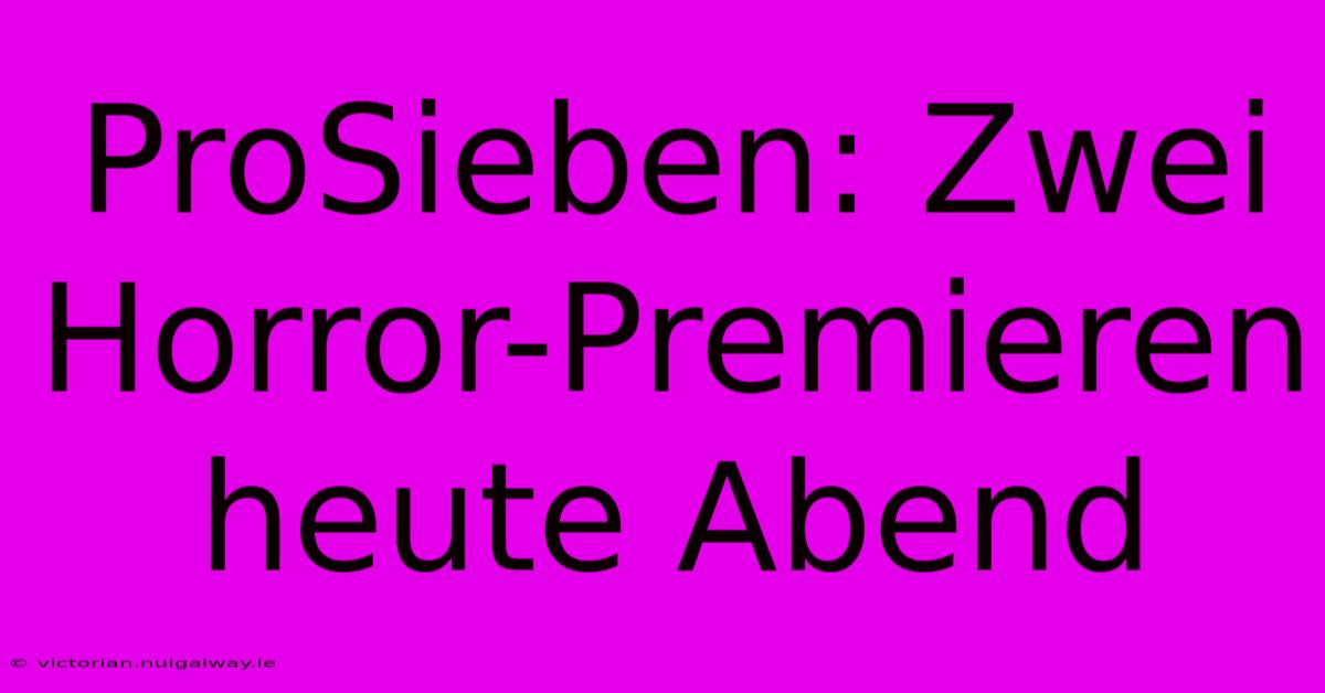 ProSieben: Zwei Horror-Premieren Heute Abend