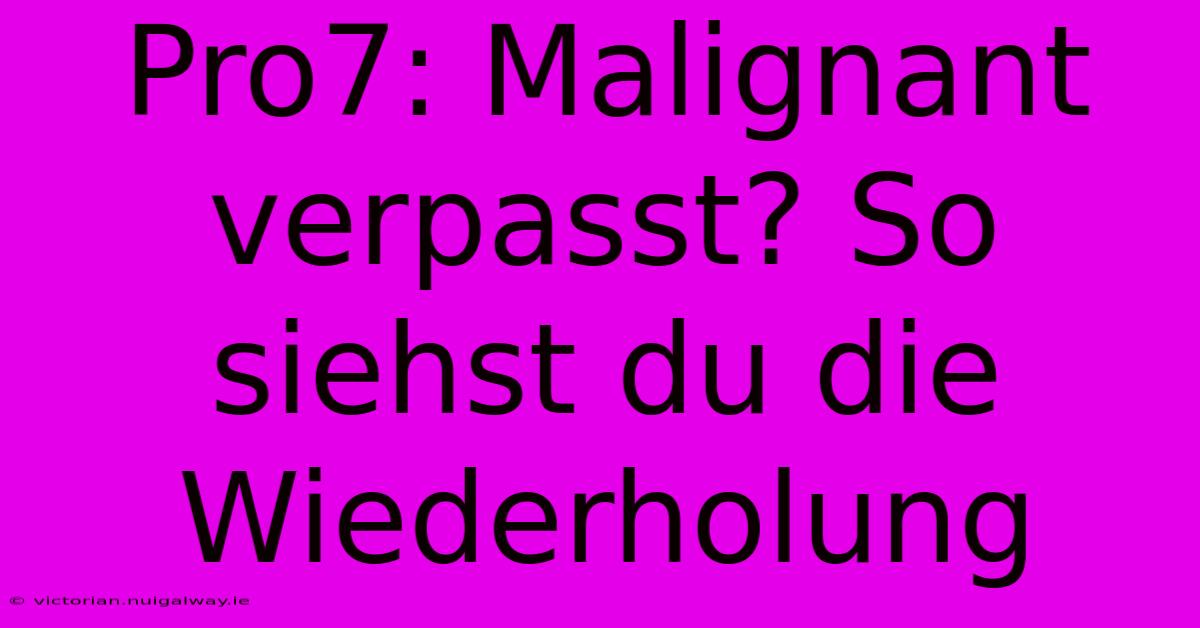 Pro7: Malignant Verpasst? So Siehst Du Die Wiederholung 