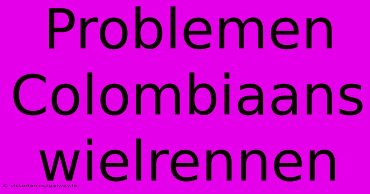 Problemen Colombiaans Wielrennen