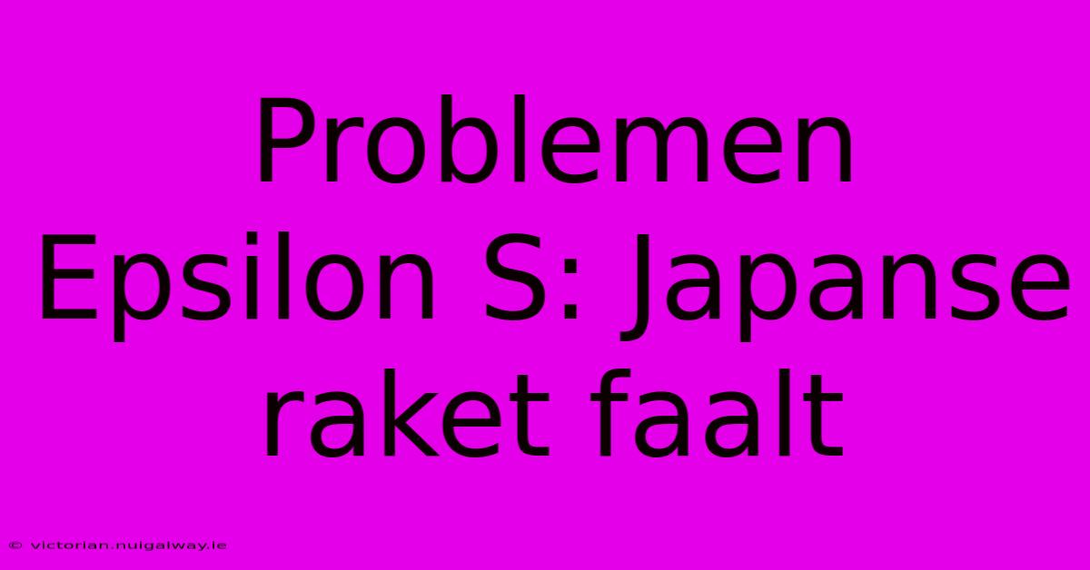 Problemen Epsilon S: Japanse Raket Faalt