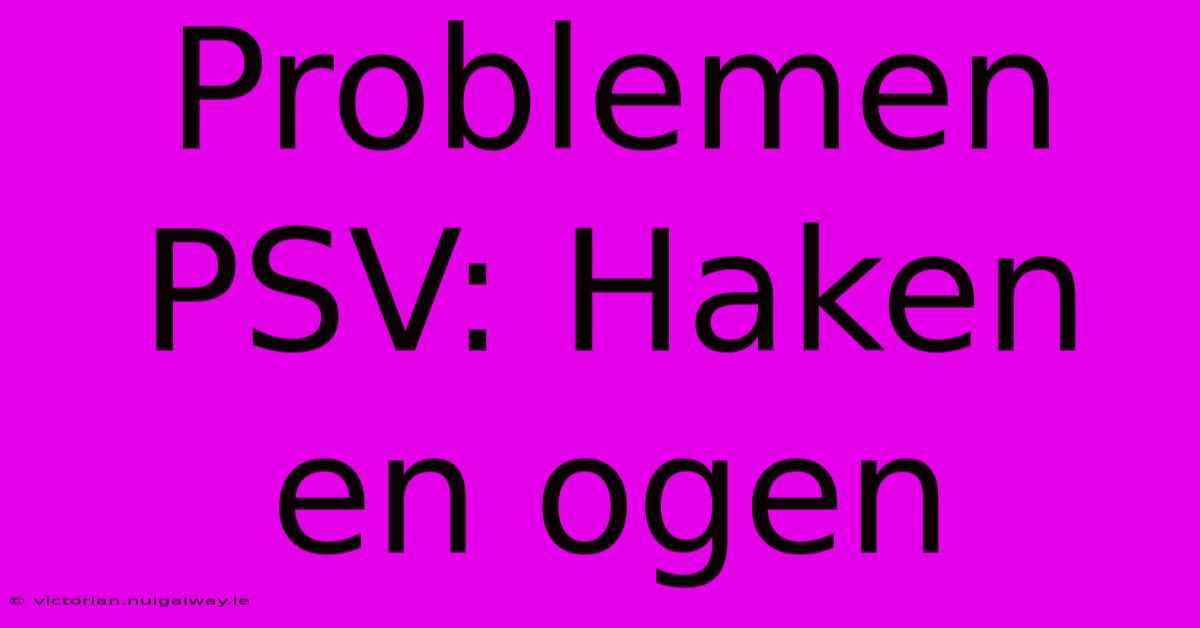 Problemen PSV: Haken En Ogen