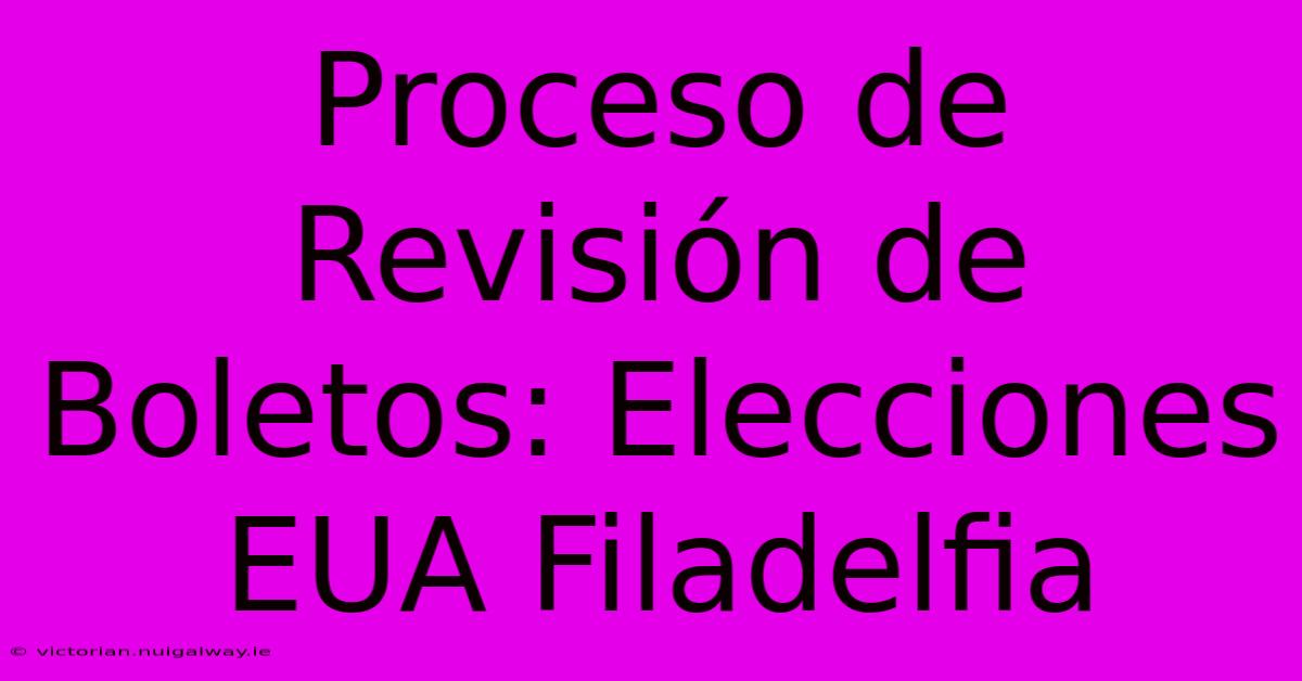 Proceso De Revisión De Boletos: Elecciones EUA Filadelfia