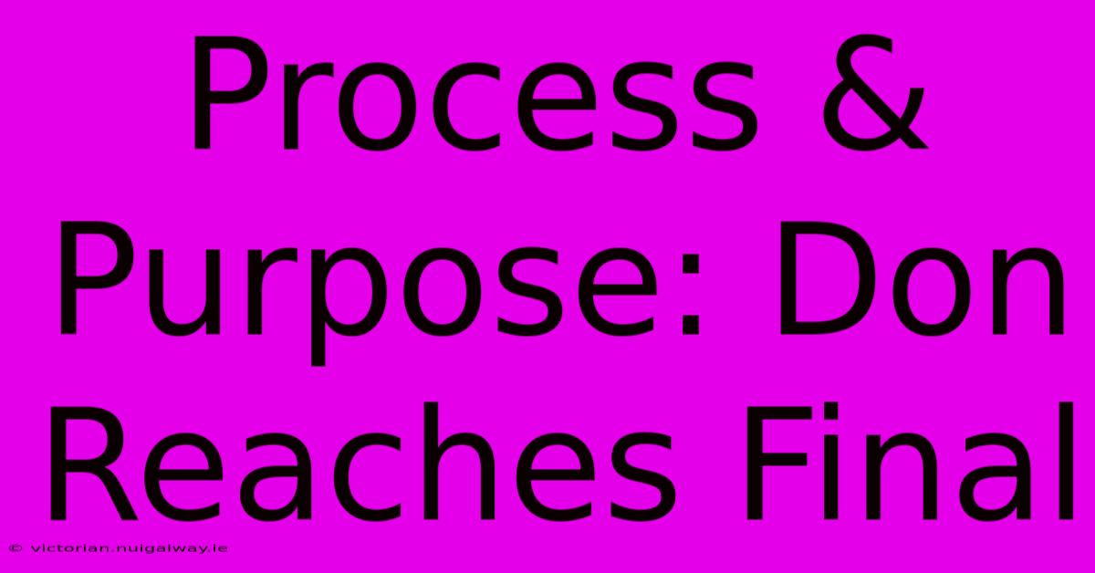 Process & Purpose: Don Reaches Final